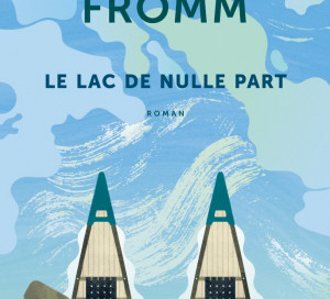 Le Livre du Mois Le Lac de Nulle Part Peter Fromm