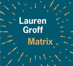 Le Livre du Mois Matrix Lauren Groff